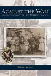 Against the Wall: Johann Huber and the First Mormons in Austria