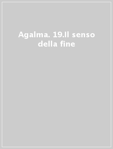 Agalma. 19.Il senso della fine