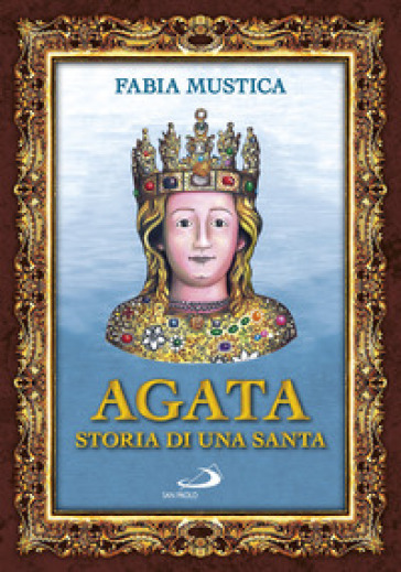 Agata. Storia di una santa - Fabia Mustica