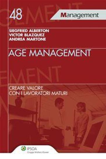 Age management. Creare valore con i lavoratori maturi - Siegfried Alberton - Victor Blazquez - Andrea Martone