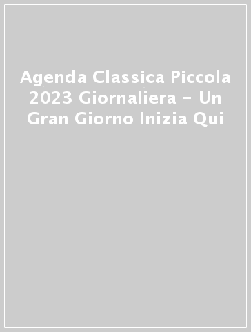 Agenda Classica Piccola 2023 Giornaliera - Un Gran Giorno Inizia Qui