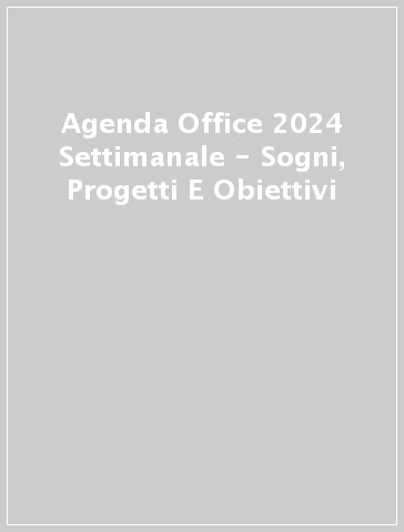 Agenda Office 2024 Settimanale - Sogni, Progetti E Obiettivi