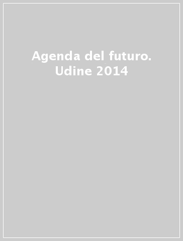 Agenda del futuro. Udine 2014 - Renato Quaglia | 