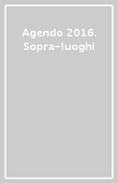 Agendo 2016. Sopra-luoghi