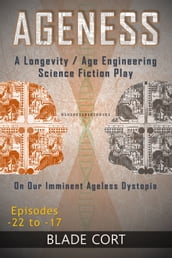 Ageness: A Longevity / Age Engineering Science Fiction Play on Our Imminent Ageless Dystopia