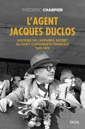 L Agent Jacques Duclos. Histoire de l appareil secret du Parti communiste français (1920-1975)