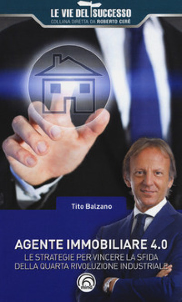Agente immobiliare 4.0. Le strategie per vincere la sfida della quarta rivoluzione industriale - Tito Balzano