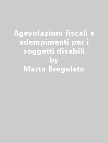 Agevolazioni fiscali e adempimenti per i soggetti disabili - Marta Bregolato