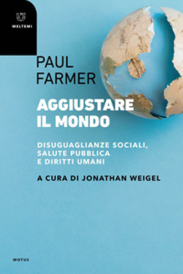 Aggiustare il mondo. Disuguaglianze sociali, salute pubblica e diritti umani - Paul Farmer
