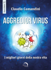 Aggredior virus. I migliori giorni della nostra vita