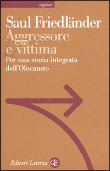 Aggressore e vittima. Per una storia integrata dell'Olocausto - Saul Friedlander