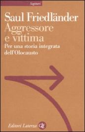 Aggressore e vittima. Per una storia integrata dell Olocausto