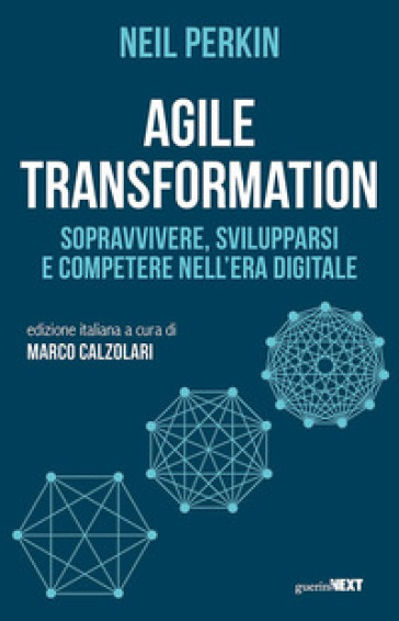 Agile transformation. Sopravvivere, svilupparsi e competere nell'era digitale - Neil Perkin