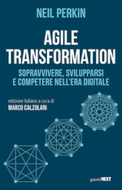 Agile transformation. Sopravvivere, svilupparsi e competere nell era digitale