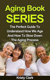 Aging Book Series: The Perfect Guide To Understand How We Age And How To Slow Down The Aging Process.