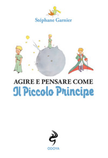 Agire e pensare come il Piccolo Principe - Stéphane Garnier