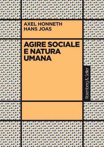 Agire sociale e natura umana - Axel Honneth - Hans Joas