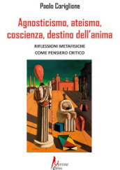 Agnosticismo, ateismo, coscienza, destino dell anima