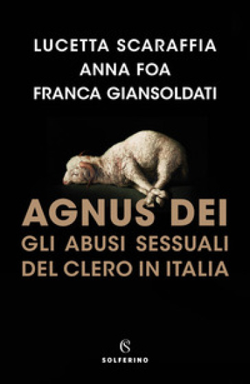 Agnus Dei. Gli abusi sessuali del clero in Italia - Lucetta Scaraffia - Anna Foa - Franca Giansoldati
