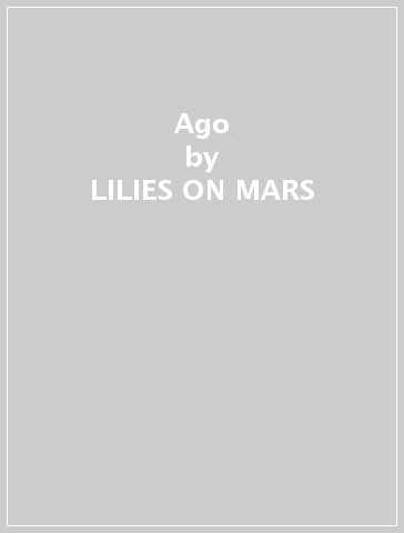 Ago - LILIES ON MARS