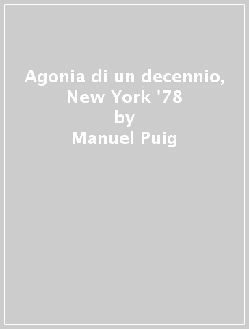 Agonia di un decennio, New York '78 - Manuel Puig