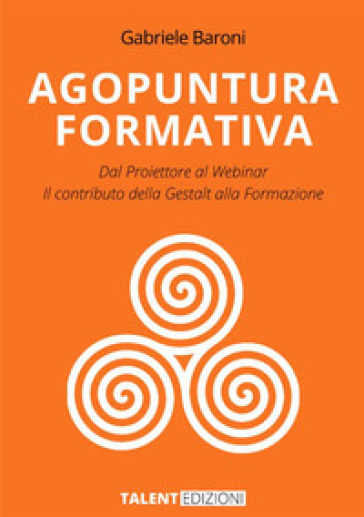 Agopuntura Formativa. Dal proiettore al Webinar. Il contributo della Gestalt nella formazione - Gabriele Baroni