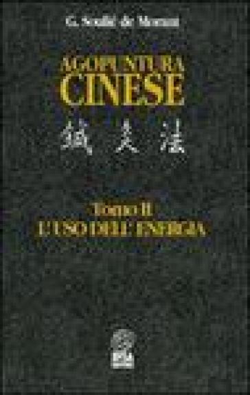 Agopuntura cinese. 2: L'Uso dell'Energia - George Soulié de Morant