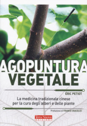 Agopuntura vegetale. La medicina tradizionale cinese per la cura degli alberi e delle piante. Ediz. illustrata