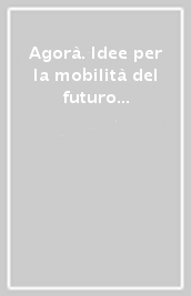 Agorà. Idee per la mobilità del futuro (2015). 9: Una nuova cultura delle infrastrutture