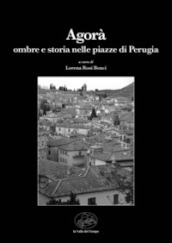 Agorà. Ombre e storia nelle piazze di Perugia