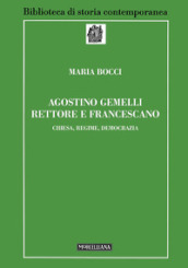 Agostino Gemelli rettore e francescano. Chiesa, regime, democrazia