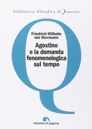 Agostino e la domanda fenomenologica sul tempo - Friedrich-Wilhelm von Herrmann