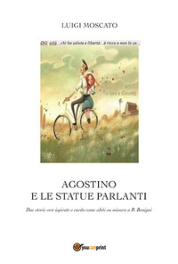 Agostino e e statue parlanti. Due storie vere ispirate e cucite come abiti su misura a R. Benigni - Luigi Moscato