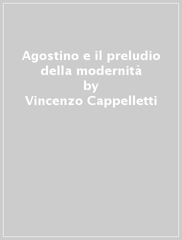 Agostino e il preludio della modernità - Vincenzo Cappelletti