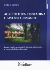 Agricoltura contadina e lavoro giovanile. Ruolo pedagogico delle fattorie didattiche e sostenibilità ambientale