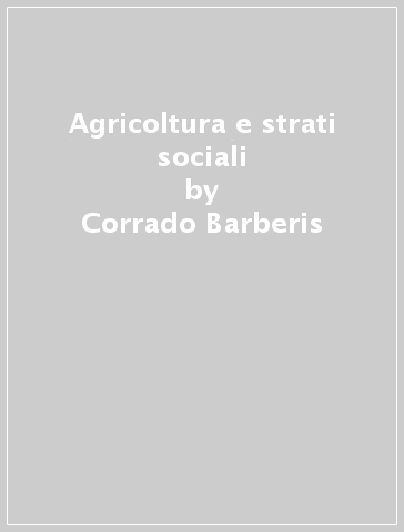 Agricoltura e strati sociali - Corrado Barberis - Vincenzo Siesto