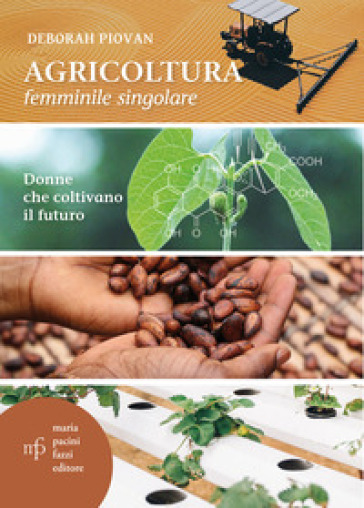 Agricoltura femminile singolare. Donne che coltivano il futuro - Deborah Piovan