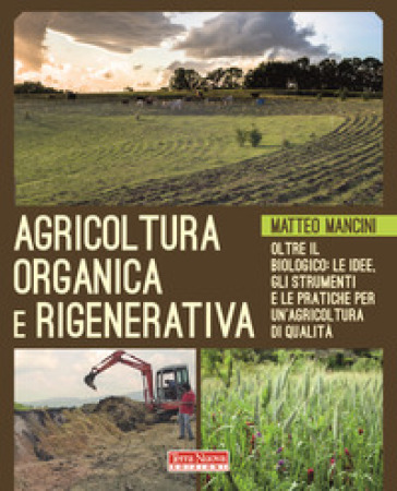 Agricoltura organica e rigenerativa. Oltre il biologico: le idee, gli strumenti e le prati...