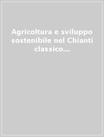 Agricoltura e sviluppo sostenibile nel Chianti classico. Atti del Convegno (Volpaia, 29 maggio 1999) - R. Cianferoni | 
