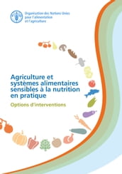 Agriculture et systemes alimentaires sensibles à la nutrition en pratique: Options d interventions