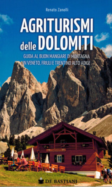 Agriturismi delle Dolomiti. Guida al buon mangiare di montagna in Veneto, Friuli e Trentin...