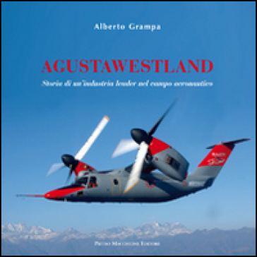 AgustaWestland. Storia di un'industria leader nel campo aeronautico - Alberto Grampa