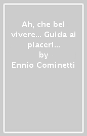 Ah, che bel vivere... Guida ai piaceri della tavola e ai luoghi del grande Rossini