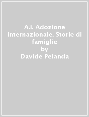 A.i. Adozione internazionale. Storie di famiglie - Davide Pelanda