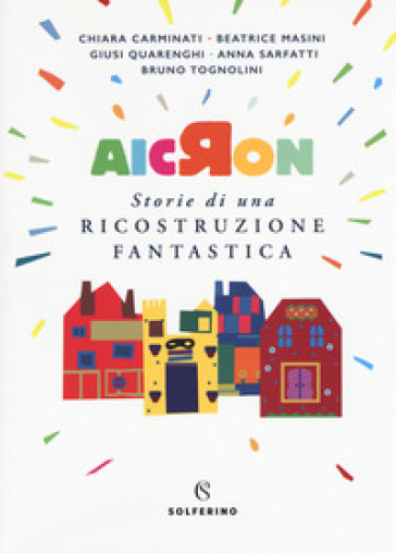 Aicron. Storie di una ricostruzione fantastica - Chiara Carminati - Beatrice Masini - Giusi Quarenghi - Anna Sarfatti - Bruno Tognolini