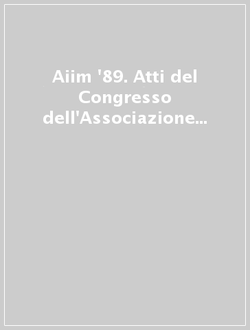 Aiim '89. Atti del Congresso dell'Associazione italiana informatica medica