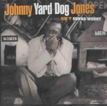Ain't gonna worry - JOHHNY YARD DOG JONES