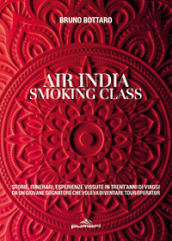 Air India smoking class. Storie, itinerari, esperienze vissute in trent anni di viaggi da un giovane sognatore che voleva diventare tour operator