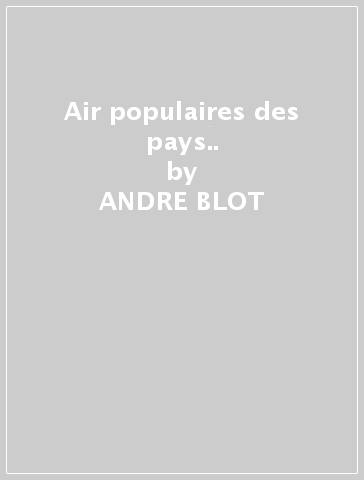 Air populaires des pays.. - ANDRE BLOT