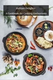 Airfryer Delights: A Cookbook for cooking Enthusiats